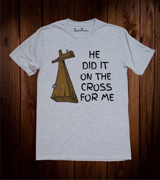 He Did It On The Cross For Me T Shirt