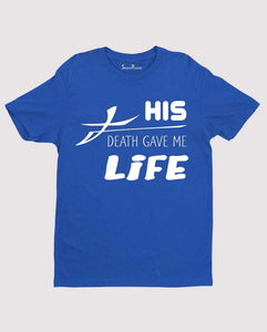 His Death Gave Me Life T shirt