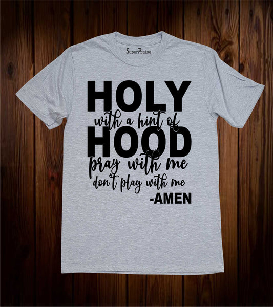 Holy With Hint Of Hood Pray With Me Don't Play With Me Amen T Shirt