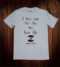 I have come that you may have life T Shirt