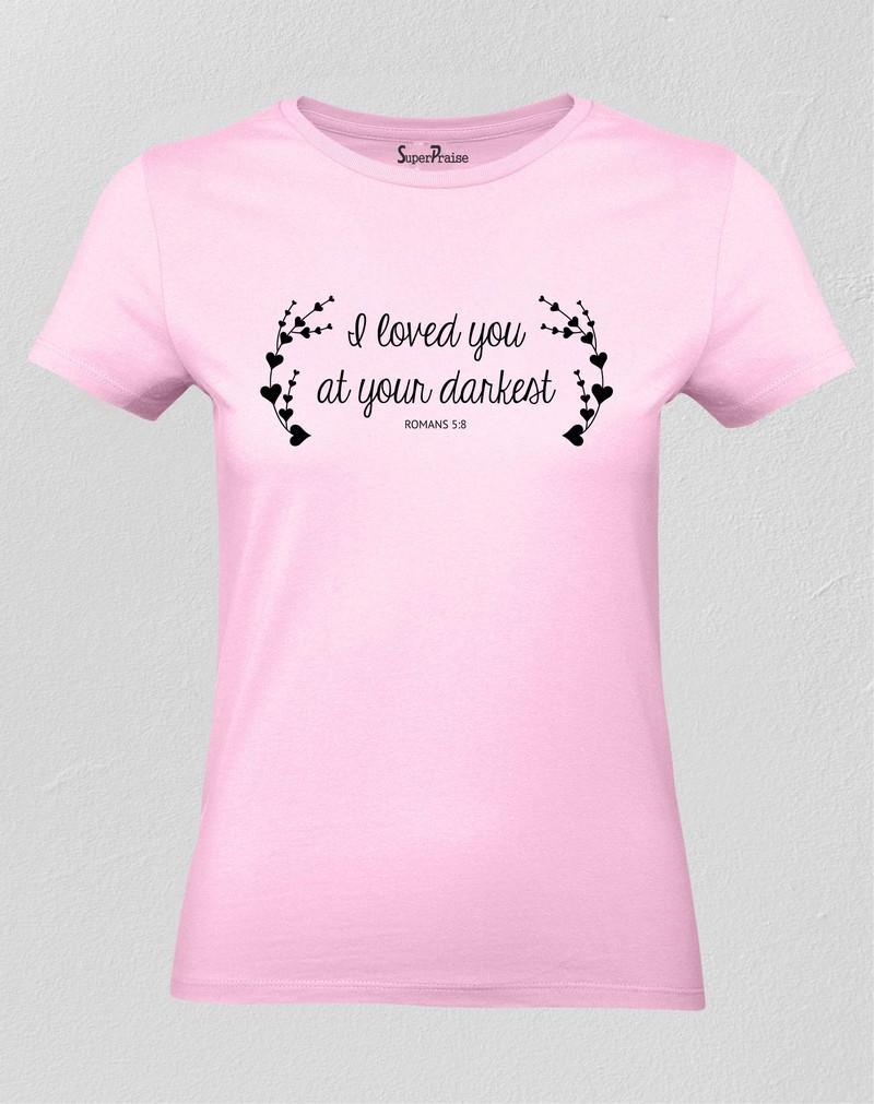 I Loved You At Your Darkest Christian Women T shirt
