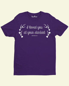 I Loved you at your Darkest Jesus  Christian T Shirt