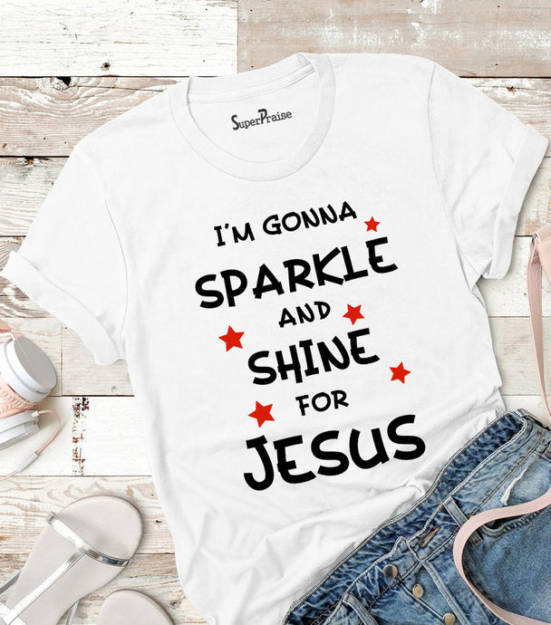 I'm Gonna Sparkle And Shine For Jesus T Shirt