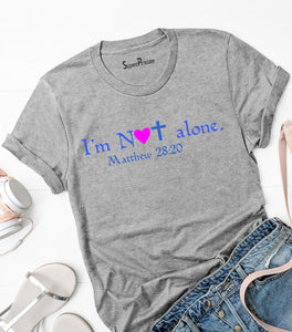 I'M Not Alone Matthew 28:20 T Shirt