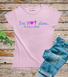 I'M Not Alone Matthew 28:20 T Shirt