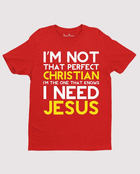 I Am Not That Perfect Christian I Need Jesus Faith Gospel T Shirt
