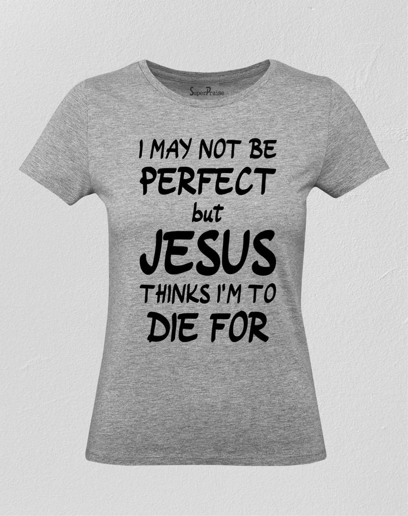 Jesus Thinks I am to die for Women T Shirt