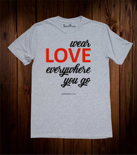 Wear Love Everywhere You Go Christian T Shirt