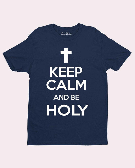 Keep Calm and be Holy Christian T shirt