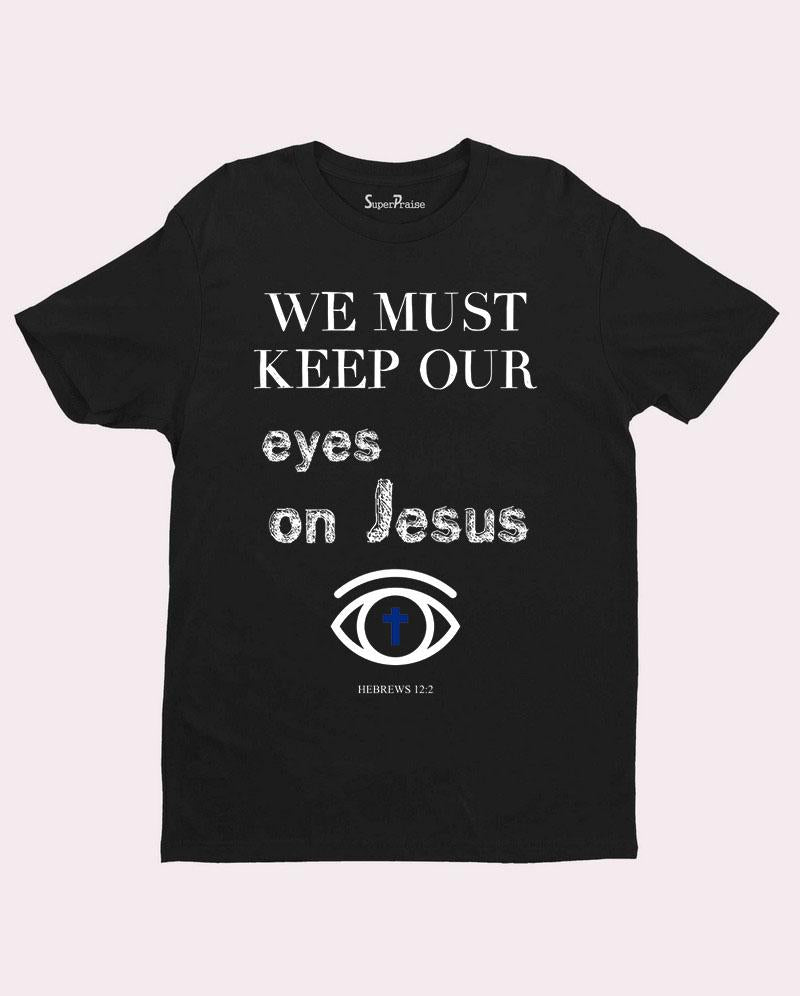 Keep Our Eyes On Jesus T Shirt