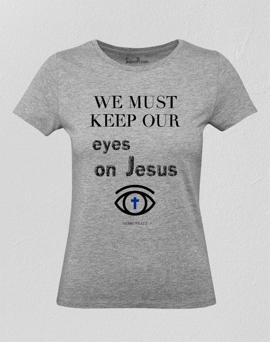 Keep Your Eyes On Jesus Women T Shirt