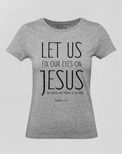 Let Us Fix Our Eyes On Jesus Women T Shirt