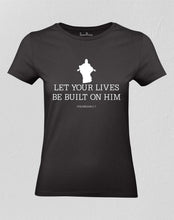 Let Your Lives Be Built On Him Women T shirt