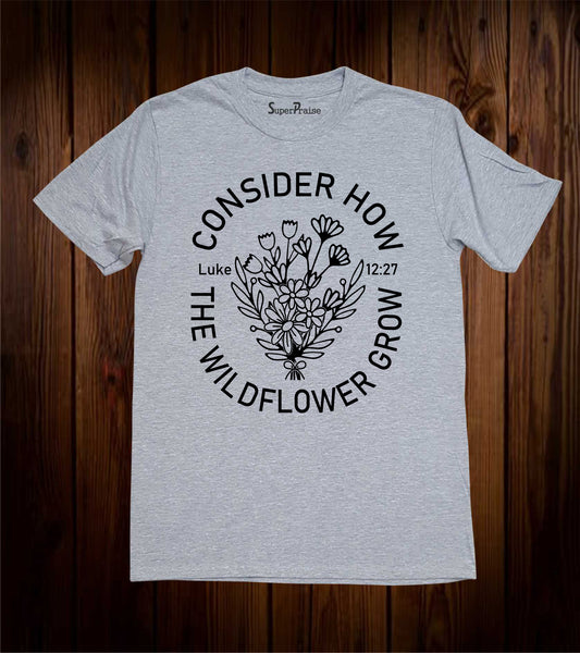 Consider How The Wildflower Grow Bible Verse Quotes Jesus T-Shirt