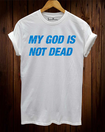 My God Is No Dead Christian T Shirt 