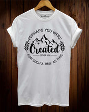 Perhaps You Were Created Christian T Shirts