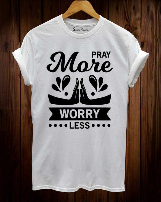 Pray More Worry Less Christian T Shirts
