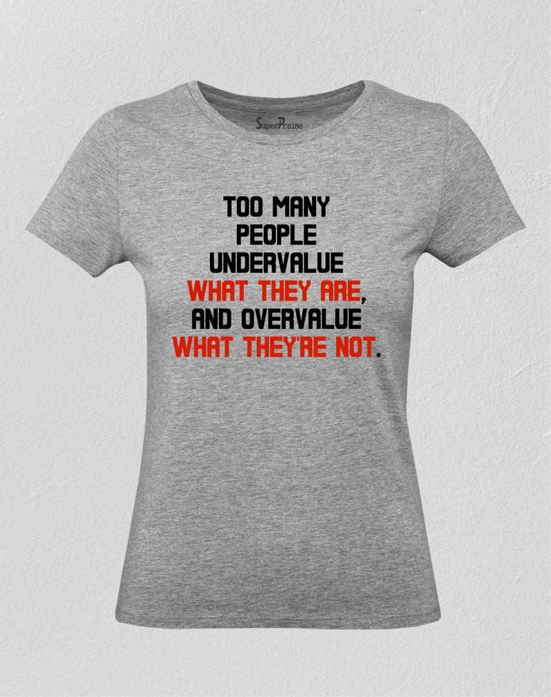 too many people overvalue what they are not and undervalue what they are Women T Shirt