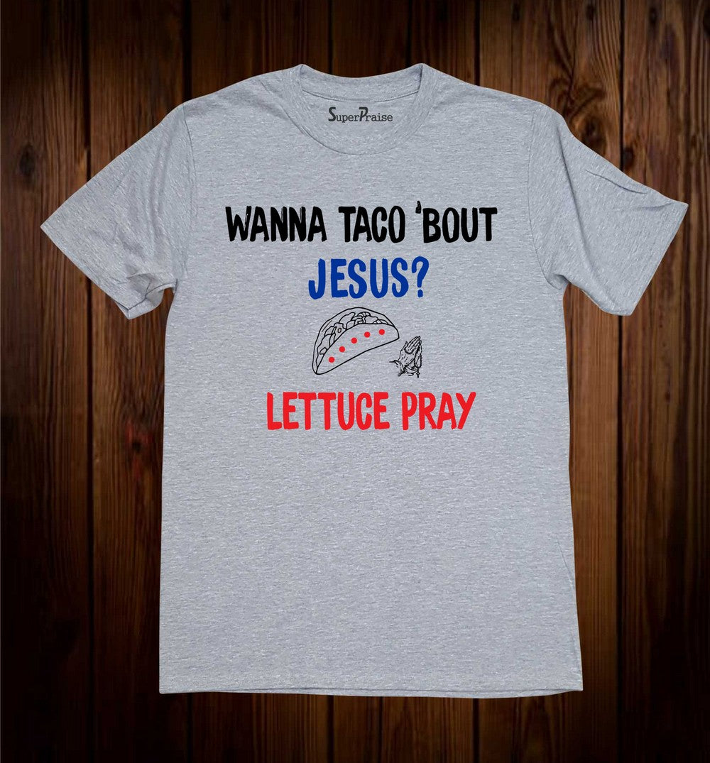 Wanna Taco Bout Jesus Lettuce Pray Unisex Tee Shirt