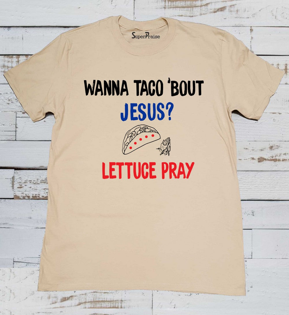 Wanna Taco Bout Jesus Lettuce Pray Unisex Tee Shirt