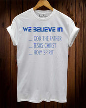 We Believe In God The Father T Shirt