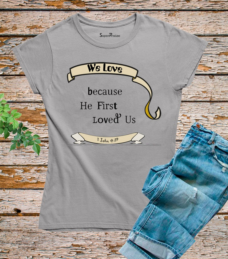 We Love Because He First Loved Us T Shirt
