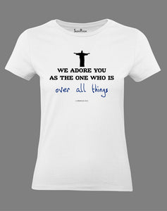 Christian Women T Shirt We Adore You Holy