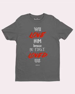 We Love Him Because He First Loved Us Jesus Christian T Shirt