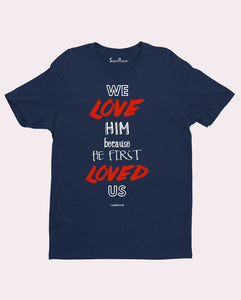 We Love Him Because He First Loved Us Jesus Christian T Shirt