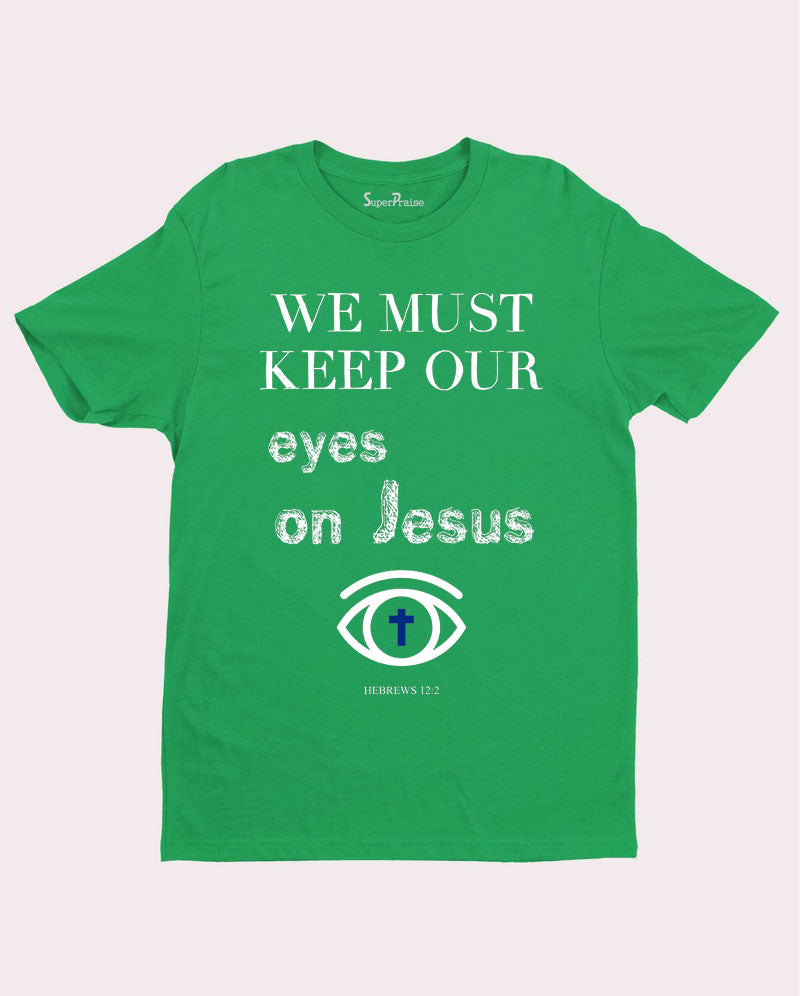 Keep Our Eyes On Jesus Christian T Shirt