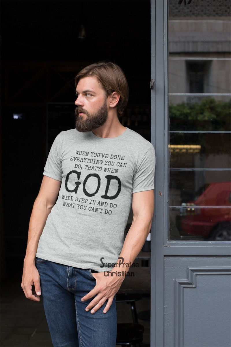 When You've Done Everything You Can Do God Christian T Shirt - Super Praise Christian