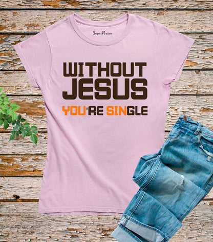 Without Jesus You Are Single T Shirt